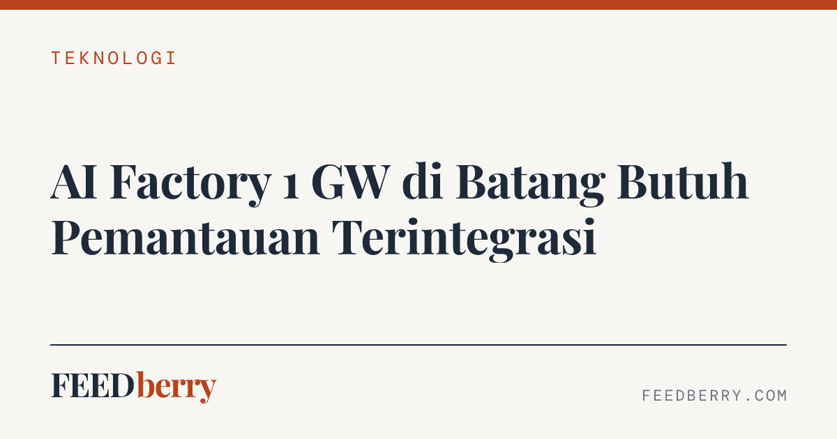 AI Factory 1 GW di Batang Butuh Pemantauan Terintegrasi