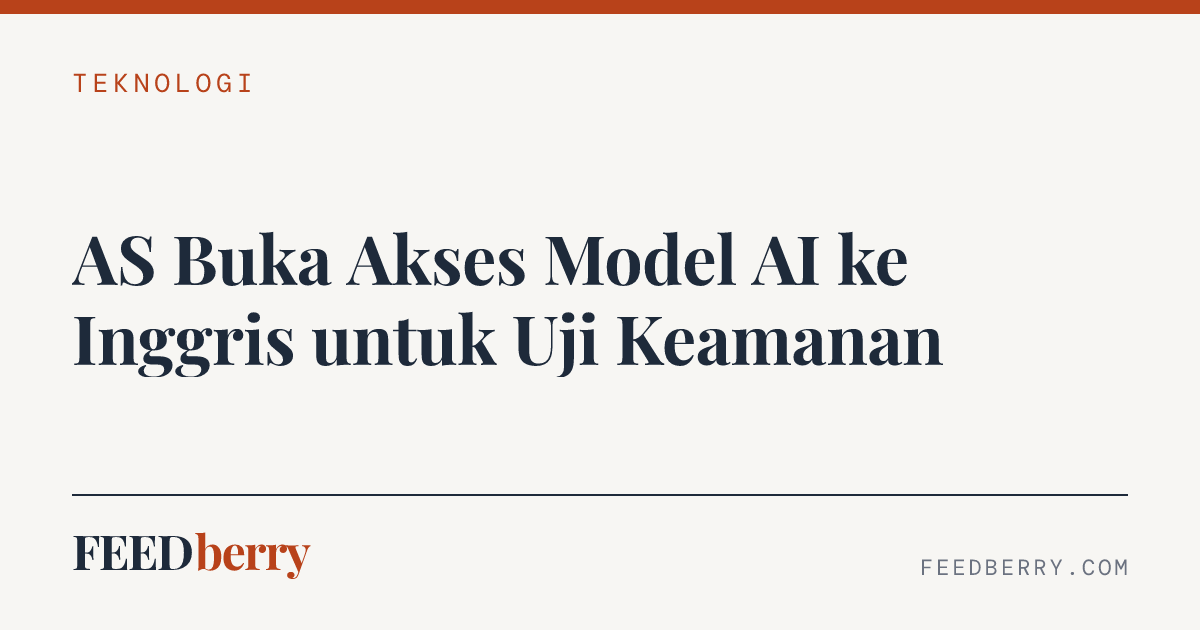 AS Buka Akses Model AI ke Inggris untuk Uji Keamanan