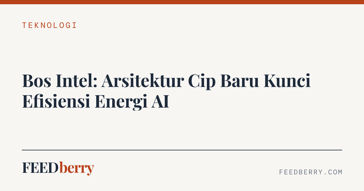 Bos Intel: Arsitektur Cip Baru Kunci Efisiensi Energi AI