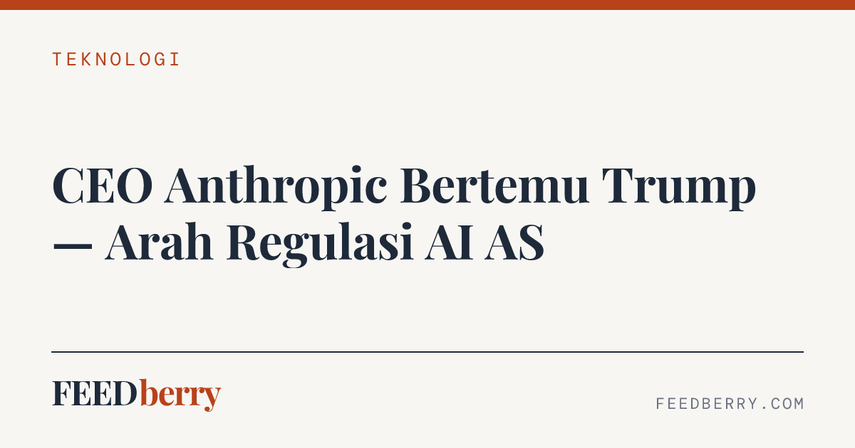 CEO Anthropic Bertemu Trump — Arah Regulasi AI AS