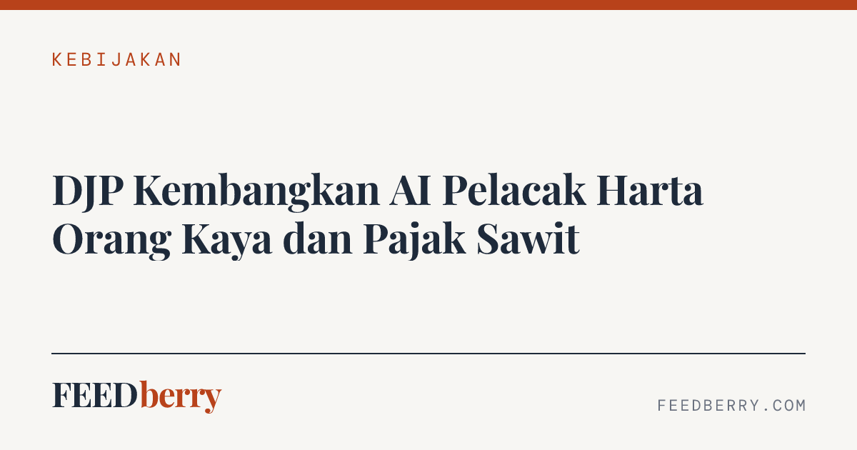 DJP Kembangkan AI Pelacak Harta Orang Kaya dan Pajak Sawit