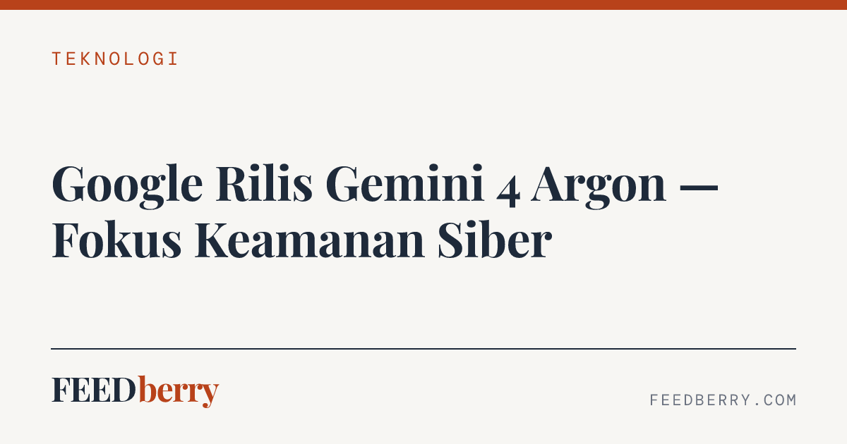 Google Rilis Gemini 4 Argon — Fokus Keamanan Siber
