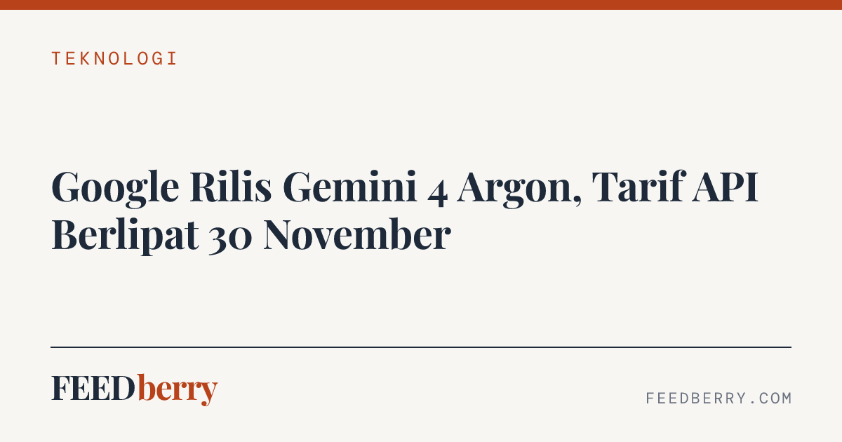 Google Rilis Gemini 4 Argon, Tarif API Berlipat 30 November