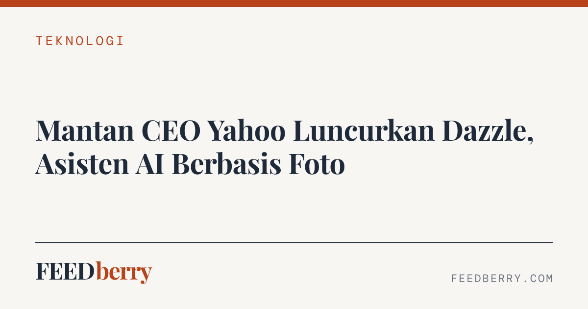 Mantan CEO Yahoo Luncurkan Dazzle, Asisten AI Berbasis Foto