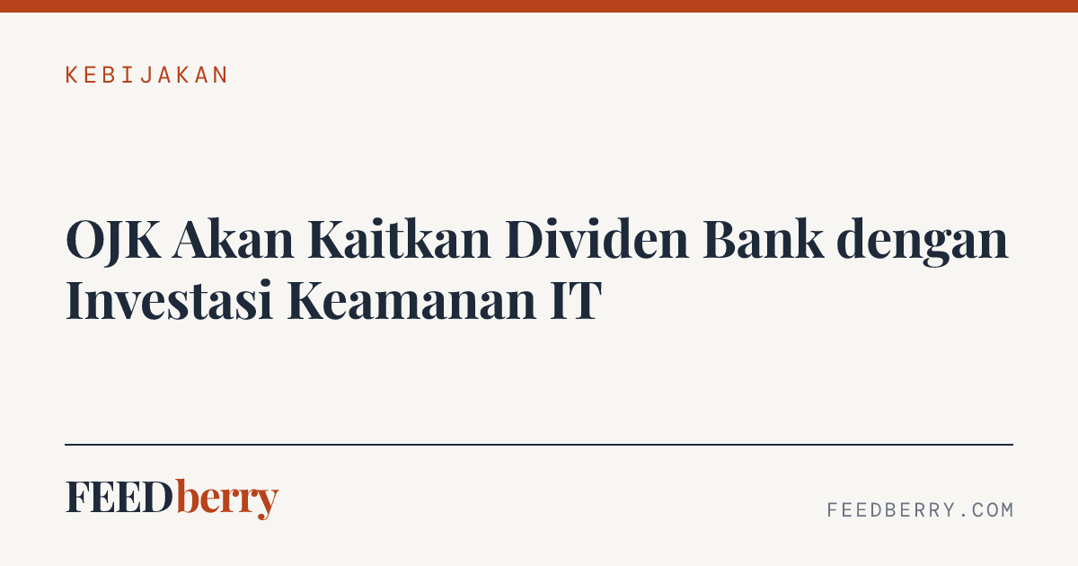 OJK Akan Kaitkan Dividen Bank dengan Investasi Keamanan IT