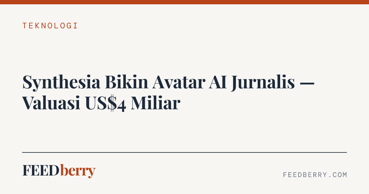 Synthesia Bikin Avatar AI Jurnalis — Valuasi US$4 Miliar
