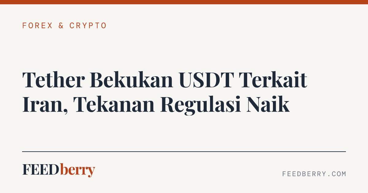 Tether Bekukan USDT Terkait Iran, Tekanan Regulasi Naik