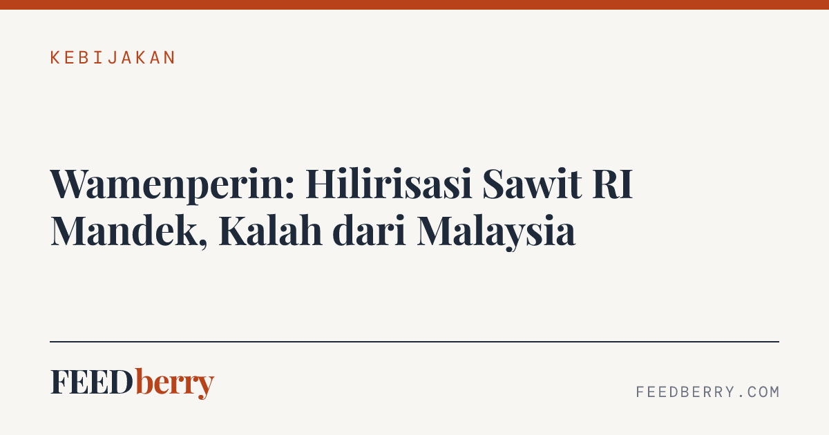 Wamenperin: Hilirisasi Sawit RI Mandek, Kalah dari Malaysia